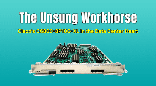 The Unsung Workhorse: Cisco's C6800-8P10G-XL in the Data Center Heart