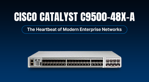 Cisco Catalyst C9500-48X-A: The Heartbeat of Modern Enterprise Networks