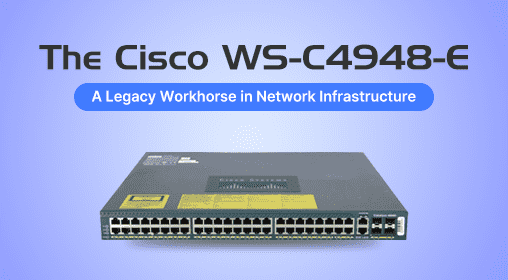 The Cisco WS-C4948-E: A Legacy Workhorse in Network Infrastructure