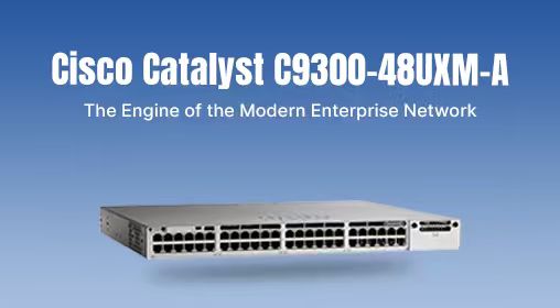 Cisco Catalyst C9300-48UXM-A: The Engine of the Modern Enterprise Network