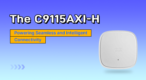 The C9115AXI-H: Powering Seamless and Intelligent Connectivity