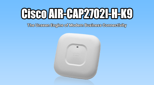 Cisco AIR-CAP2702I-H-K9: The Unseen Engine of Modern Business Connectivity