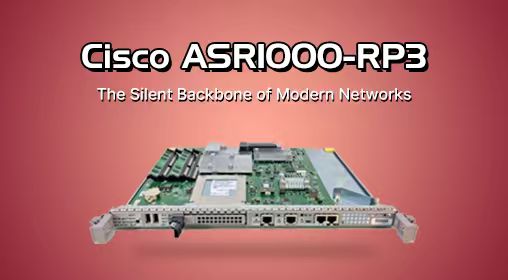 Cisco ASR1000-RP3: The Silent Backbone of Modern Networks