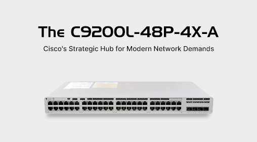 The C9200L-48P-4X-A: Cisco's Strategic Hub for Modern Network Demands