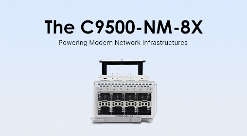 The C9500-NM-8X: Powering Modern Network Infrastructures
