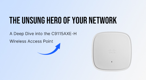 The Unsung Hero of Your Network: A Deep Dive into the C9115AXE-H Wireless Access Point