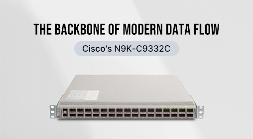 The Backbone of Modern Data Flow: Cisco's N9K-C9332C