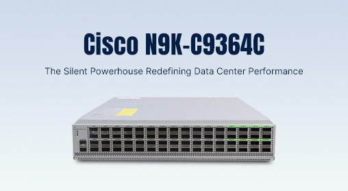Cisco N9K-C9364C: The Silent Powerhouse Redefining Data Center Performance