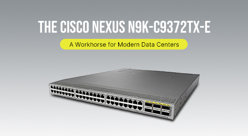The Cisco Nexus N9K-C9372TX-E: A Workhorse for Modern Data Centers