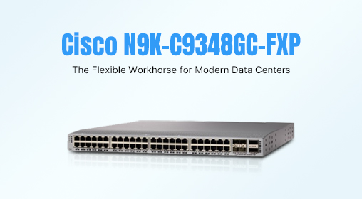 Cisco N9K-C9348GC-FXP: The Flexible Workhorse for Modern Data Centers