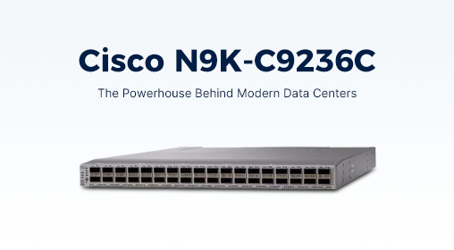 Cisco N9K-C9236C: The Powerhouse Behind Modern Data Centers