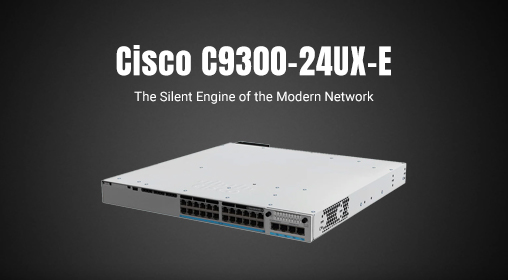 Cisco C9300-24UX-E: The Silent Engine of the Modern Network