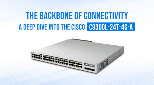 The Backbone of Connectivity: A Deep Dive into the Cisco C9300L-24T-4G-A