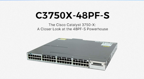 The Cisco Catalyst 3750-X: A Closer Look at the 48PF-S Powerhouse