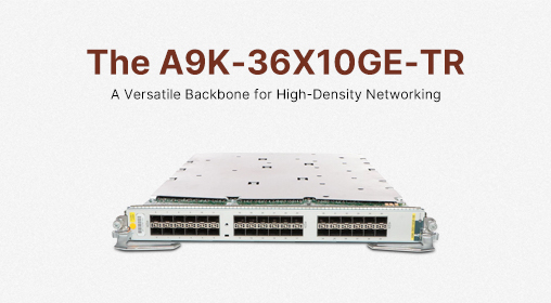 The A9K-36X10GE-TR: A Versatile Backbone for High-Density Networking