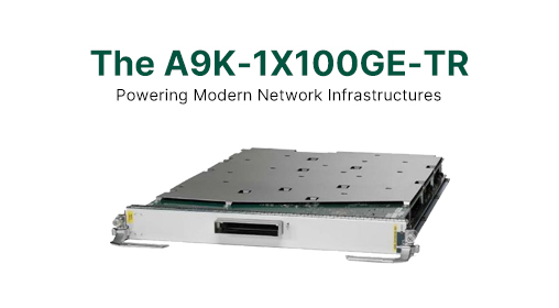 The A9K-1X100GE-TR: Powering Modern Network Infrastructures