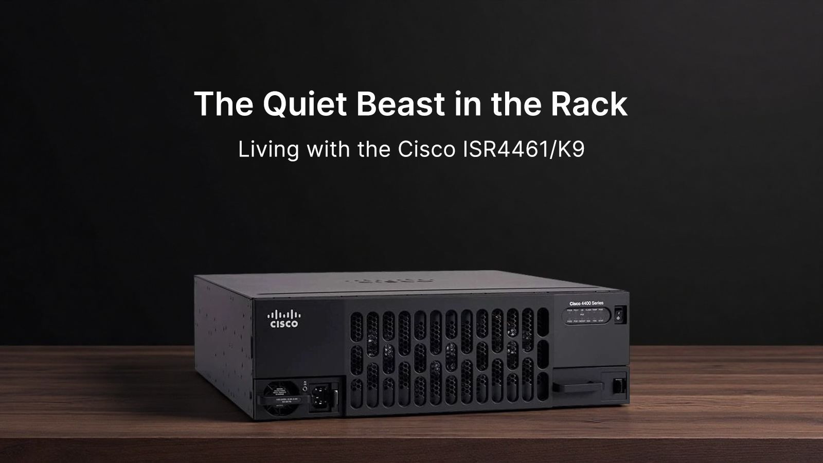 The Quiet Beast in the Rack: Living with the Cisco ISR 4461