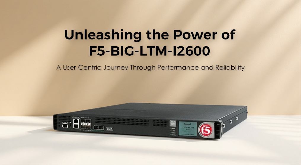 Unleashing the Power of F5-BIG-LTM-I2600: A User-Centric Journey Through Performance and Reliability