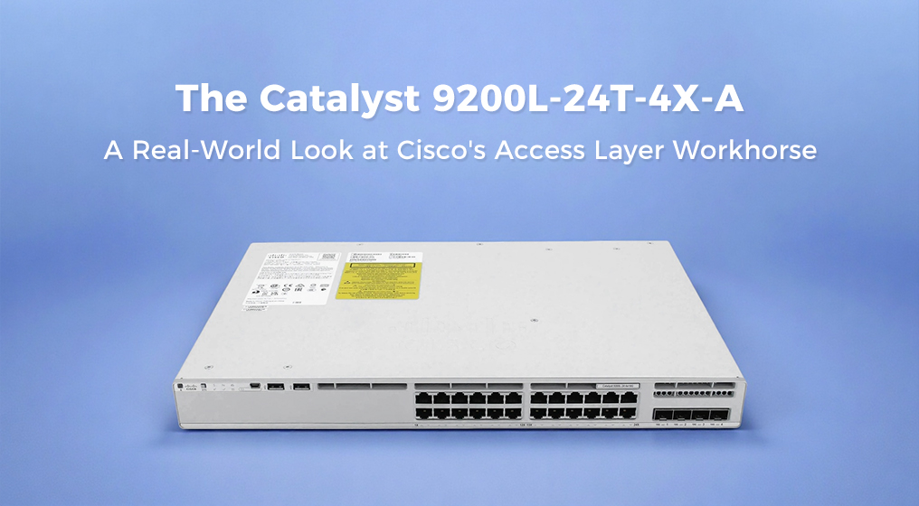The Catalyst 9200L-24T-4X-A: A Real-World Look at Cisco's Access Layer Workhorse