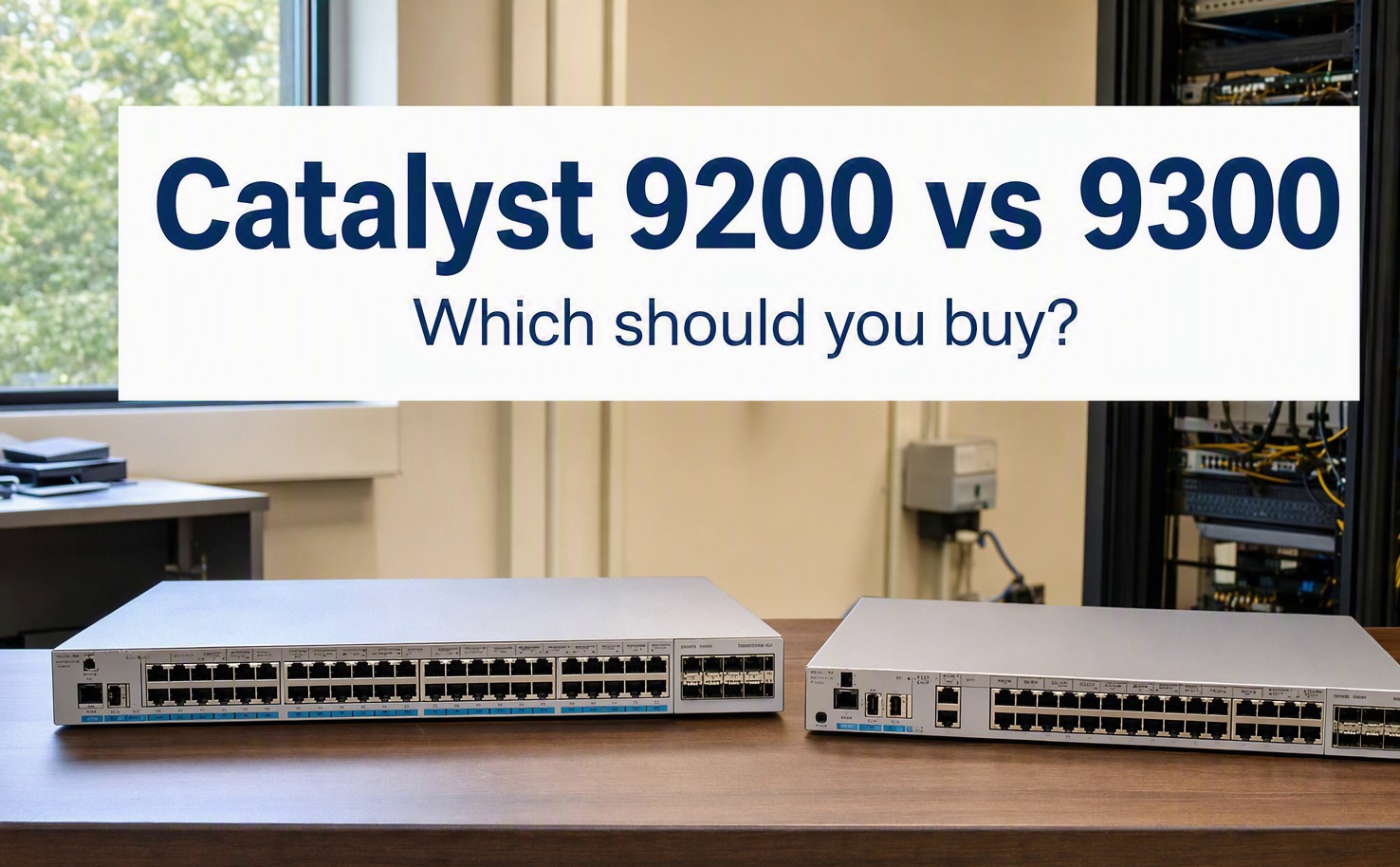 Cisco Catalyst 9200 vs 9300: Which Access Switch Should You Buy? (2026 Guide)